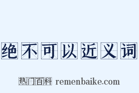 绝不可以近义词是什么意思的图片